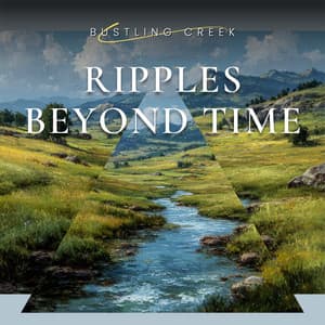 Ripples Beyond Time - Bustling Creek