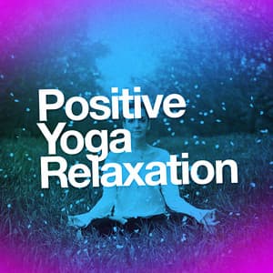 Positive Yoga Relaxation - Relaxation, Meditation, Yoga Music