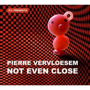 Not Even Close - Pierre Vervloesem