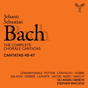 Bach: The Complete Chorale Cantatas / Cantatas 45-47 - Gli Angeli Genève