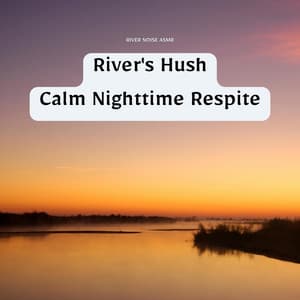River's Hush: Calm Nighttime Respite - River Noise ASMR