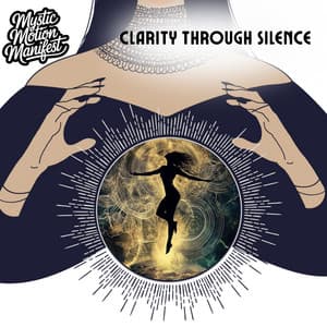 Clarity Through Silence - Mystic Motion Manifest