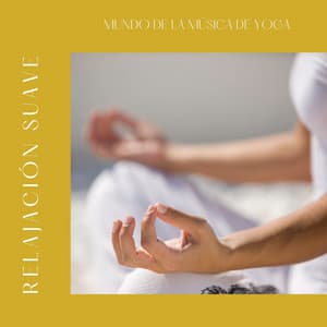 Relajación Suave: Música Suave de Yoga - Mundo de La Música de Yoga