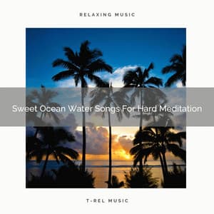 Sweet Ocean Water Songs For Hard Meditation - Sanctuary Of Relax