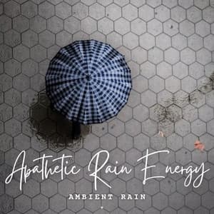 Ambient Rain: Apathetic Rain Energy - Sounds of Nature Relaxation