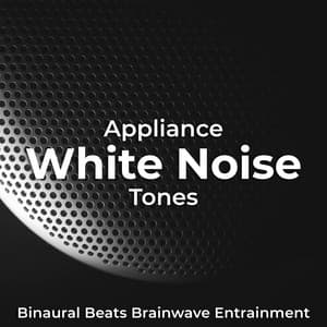 Appliance White Noise Tones - Binaural Beats Brainwave Entrainment