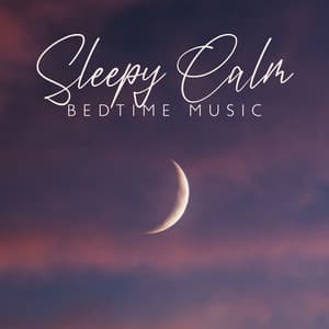 Sleepy Calm: Bedtime Music - Bedtime Instrumental Piano Music Academy