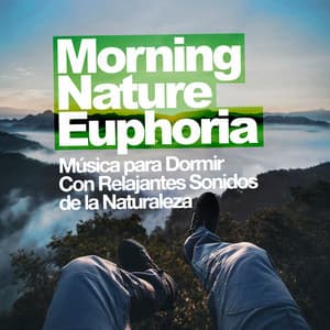 Morning Nature Euphoria - Música para Dormir Con Relajantes Sonidos de la Naturaleza