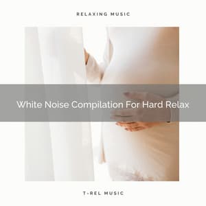 White Noise Compilation For Hard Relax - Chill Relajente
