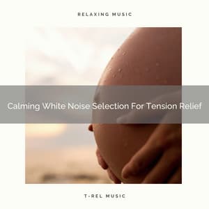 Calming White Noise Selection For Tension Relief - Baby White Noise
