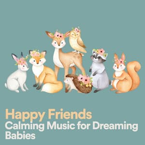 Happy Friends Calming Music for Dreaming Babies - Bedtime Lullabies
