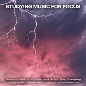 Studying Music For Focus: Thunderstorm Sounds and Music For Studying, Study Music For Reading, Background Music For Concentration, Office Music and Work Music - Study Music