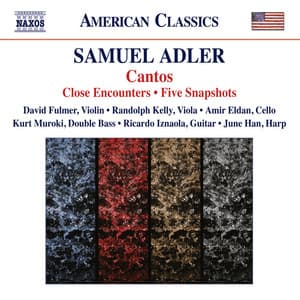 Adler: Cantos - Close Encounters - Five Snapshots - Samuel Adler