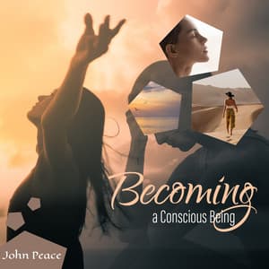 Becoming a Conscious Being - John Peace