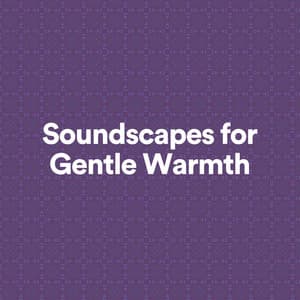 Soundscapes for Gentle Warmth - Epic Soundscapes