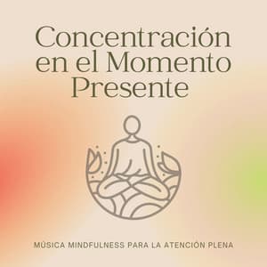 Concentración en el Momento Presente: Música Mindfulness para la Atención Plena - Mente Abierta