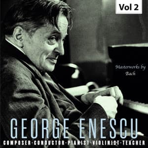 Enescu: Composer, Conductor, Pianist, Violinist & Teacher, Vol. 2 - Johann Sebastian Bach