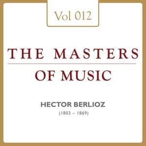 Hector Berlioz: Masters of Music, Vol. 12 - Hector Berlioz