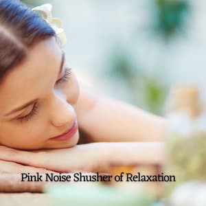Pink Noise Shusher of Relaxation - Wonderful Escape