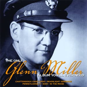 The Only Glenn Miller Album You'll Ever Need - Glenn Miller