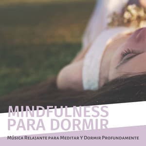 Mindfulness para Dormir: Música Relajante para Meditar Y Dormir Profundamente - Musica Para Dormir