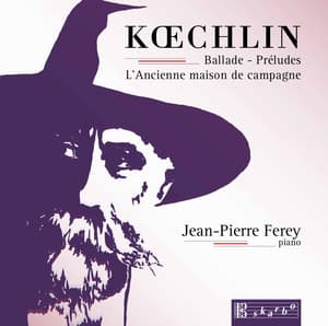 Koechlin: Ballade, Op. 50, 15 Préludes, Op. 209 & L'ancienne maison de campagne, Op. 124 - Charles Koechlin