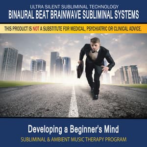 Developing a Beginner's Mind - Subliminal and Ambient Music Therapy - Binaural Beat Brainwave Subliminal Systems