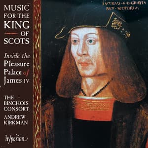 Music for the King of Scots: Inside the Pleasure Palace of James IV - Anonymous