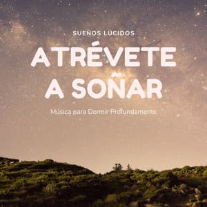 Atrévete a Soñar: Música para Dormir Profundamente, Sueños Lúcidos - Dulces Sueños