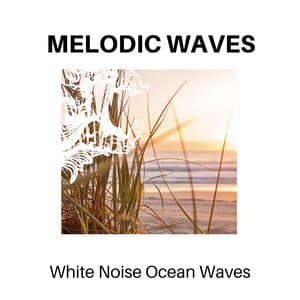 Melodic Waves - White Noise Ocean Waves - Calm Music