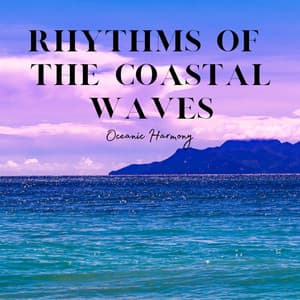 Rhythms of the Coastal Waves: Oceanic Harmony - Ocean of Relax