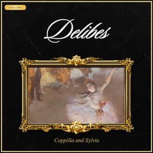 Delibes: Coppélia and Sylvia - Léo Delibes