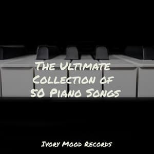 The Ultimate Collection of 50 Piano Songs - Ivory Mood