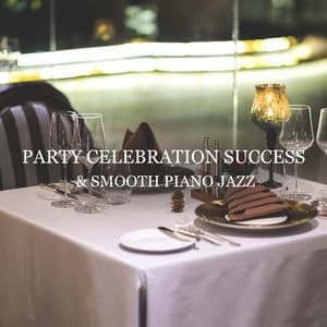 Party Celebration Success & Smooth Piano Jazz - Relaxing Piano Jazz Music Ensemble