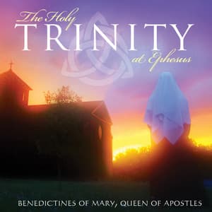 The Holy Trinity at Ephesus - Benedictines of Mary, Queen of Apostles