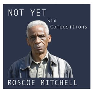 Not Yet - Roscoe Mitchell