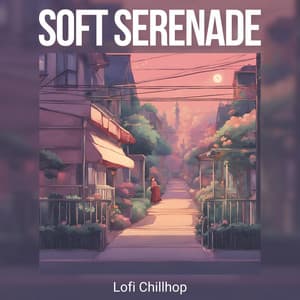 Soft Serenade: Chill Lofi Music - Lofi Chillhop