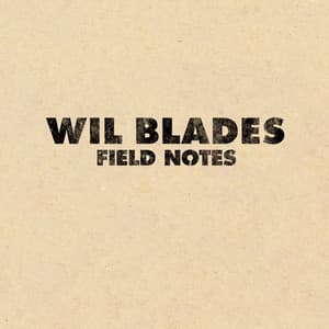 Field Notes - Wil Blades