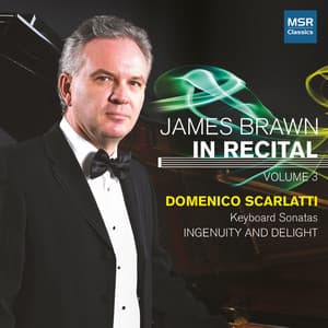 James Brawn In Recital, Vol. 3 - Scarlatti Keyboard Sonatas: Ingenuity and Delight - Domenico Scarlatti