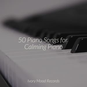 50 Piano Songs for Calming Piano - Ivory Mood