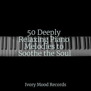 50 Deeply Relaxing Piano Melodies to Soothe the Soul - Ivory Mood