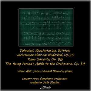 Dohnány: Variationen Über Ein Kinderlied, OP. 25 - Khachaturian: Piano Concerto, OP. 38 - Britten: The Young Person’s Guide to the Orchestra, OP.34 - Concert Arts Symphony Orchestra