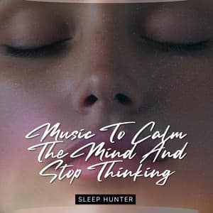 Music To Calm The Mind And Stop Thinking - Sleep Hunter