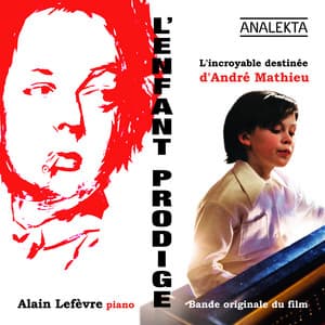 L'enfant prodige: L'incroyable destinée d'André Mathieu - Alain Lefèvre