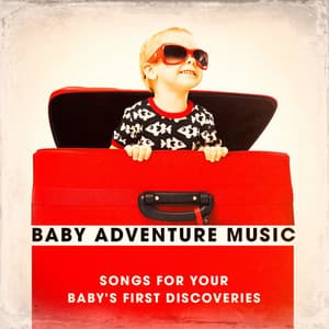 Baby Adventure Music - Songs for Your Baby's First Discoveries - Smart Baby Lullabies