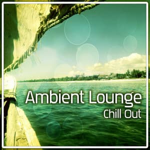 Ambient Lounge – Positive Vibrations of Deep Chill Out Music, Pure Chill, Deep Relaxation, Ambient Music, Ibiza Lounge, Beach Music - The Best Of Chill Out Lounge
