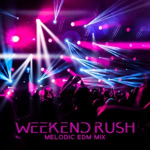 Weekend Rush: Melodic EDM Mix, Electronic Party Mega Hits, Tech House Summer Grooves - Chillout Music Ensemble