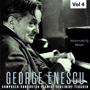 George Enescu: Composer, Conductor, Pianist, Violinist & Teacher, Vol. 4 - Wolfgang Amadeus Mozart