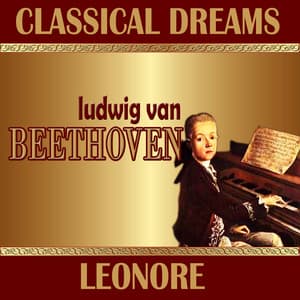 Ludwig Van Beethoven: Classical Dreams. Leonore - Ludwig van Beethoven