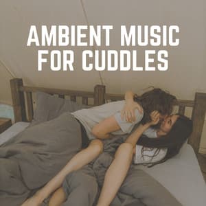 Ambient Music for Cuddles - Music For Relaxing